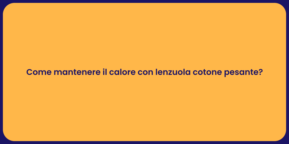 Come mantenere il calore con lenzuola cotone pesante?