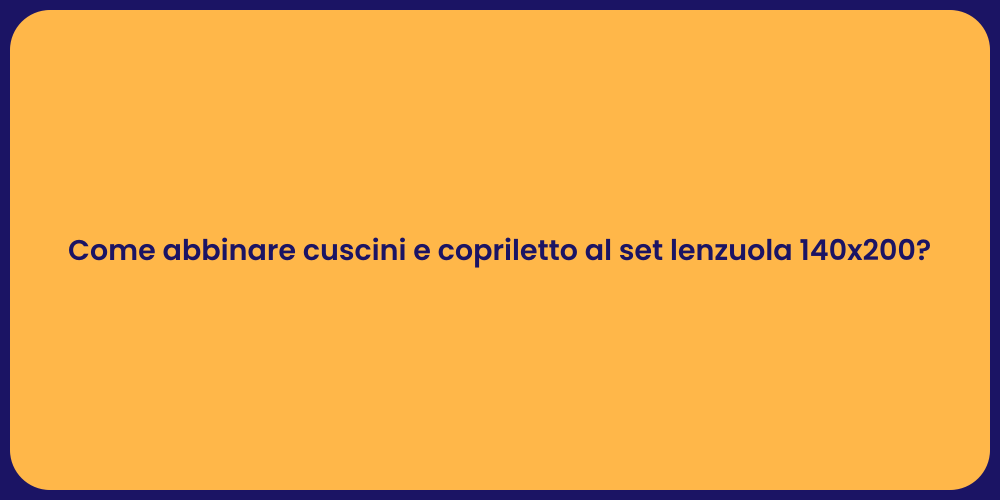 Come abbinare cuscini e copriletto al set lenzuola 140x200?