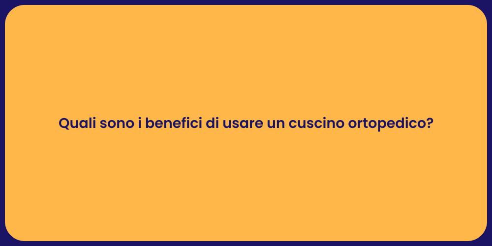 Quali sono i benefici di usare un cuscino ortopedico?