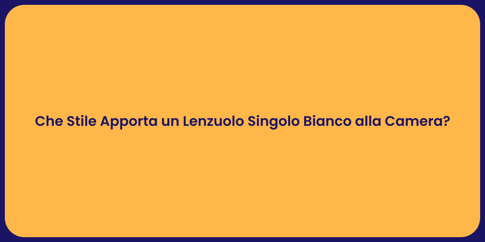 Che Stile Apporta un Lenzuolo Singolo Bianco alla Camera?