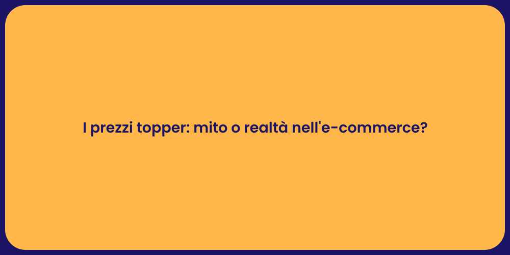 I prezzi topper: mito o realtà nell'e-commerce?