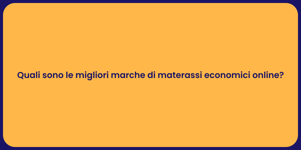 Quali sono le migliori marche di materassi economici online?