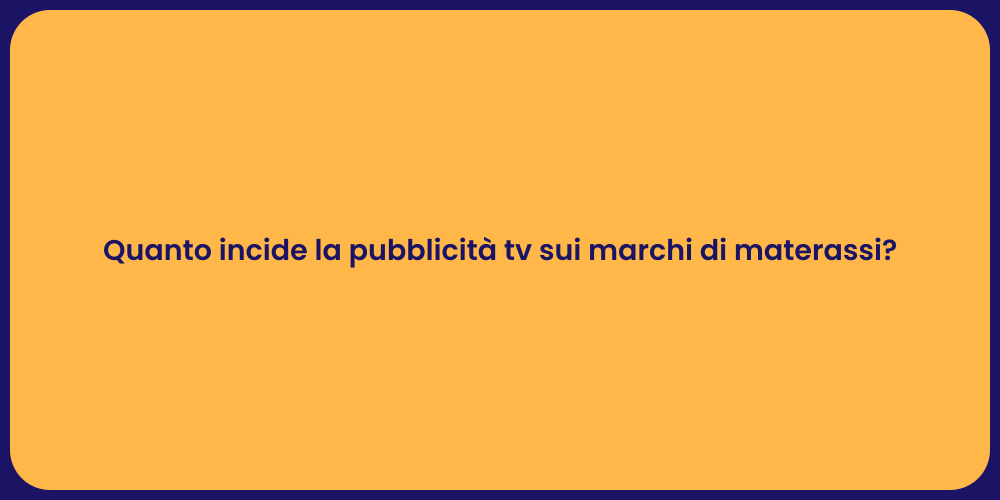 Quanto incide la pubblicità tv sui marchi di materassi?