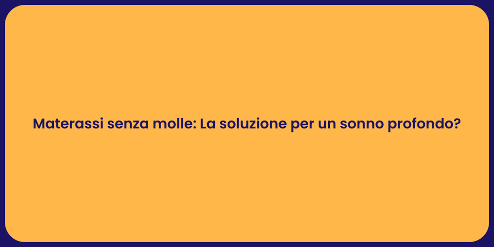 Materassi senza molle: La soluzione per un sonno profondo?