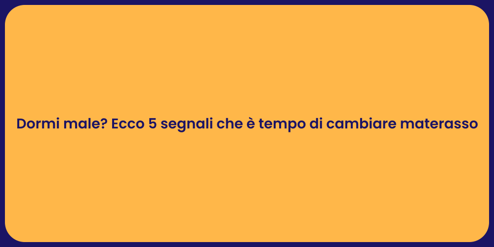 Dormi male? Ecco 5 segnali che è tempo di cambiare materasso