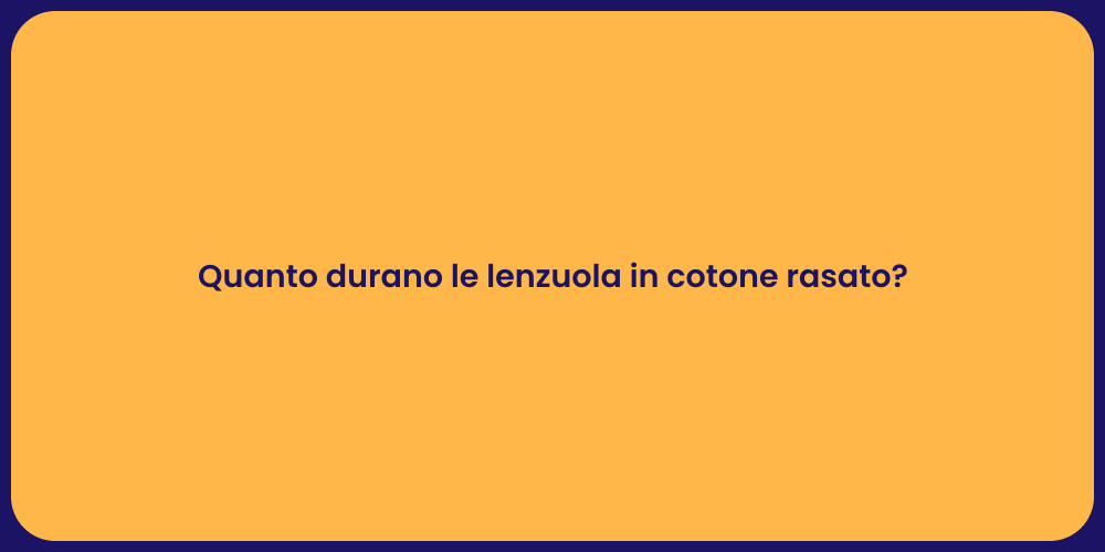 Quanto durano le lenzuola in cotone rasato?