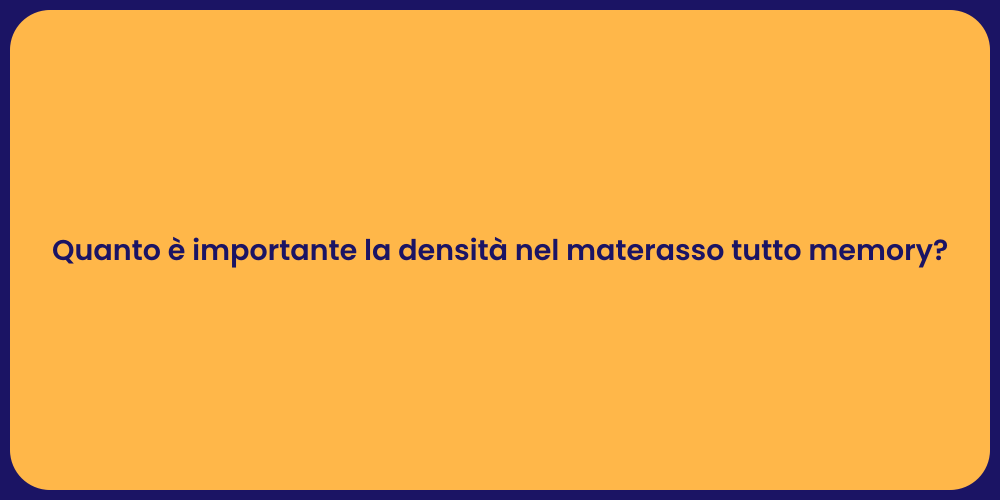 Quanto è importante la densità nel materasso tutto memory?