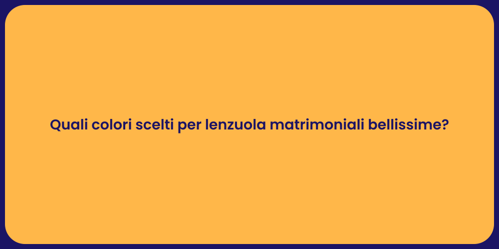 Quali colori scelti per lenzuola matrimoniali bellissime?