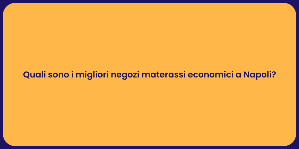 Quali sono i migliori negozi materassi economici a Napoli?