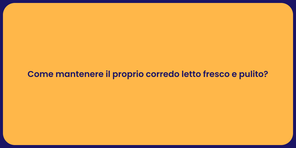 Come mantenere il proprio corredo letto fresco e pulito?