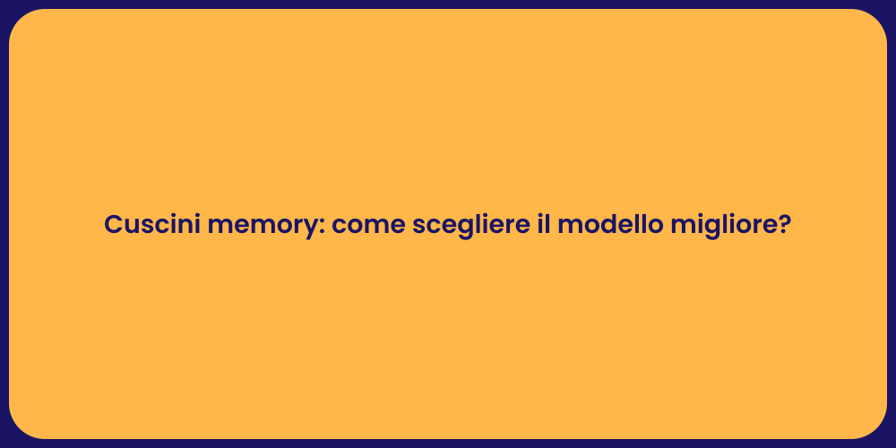 Cuscini memory: come scegliere il modello migliore?