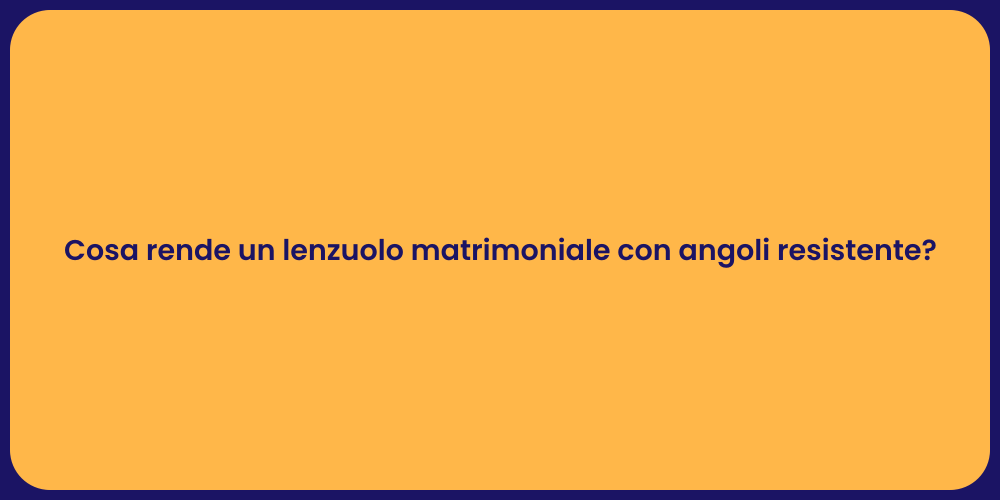 Cosa rende un lenzuolo matrimoniale con angoli resistente?