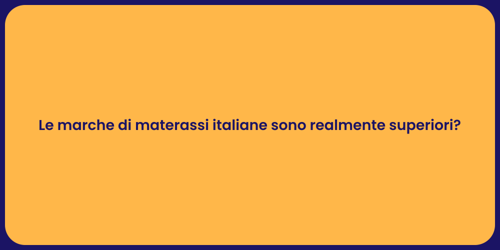 Le marche di materassi italiane sono realmente superiori?