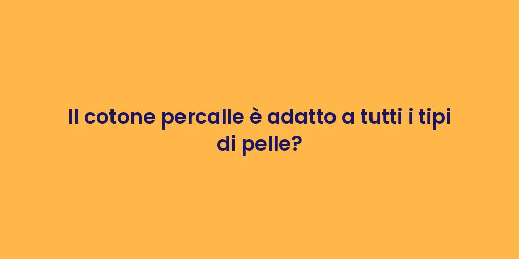Il cotone percalle è adatto a tutti i tipi di pelle?
