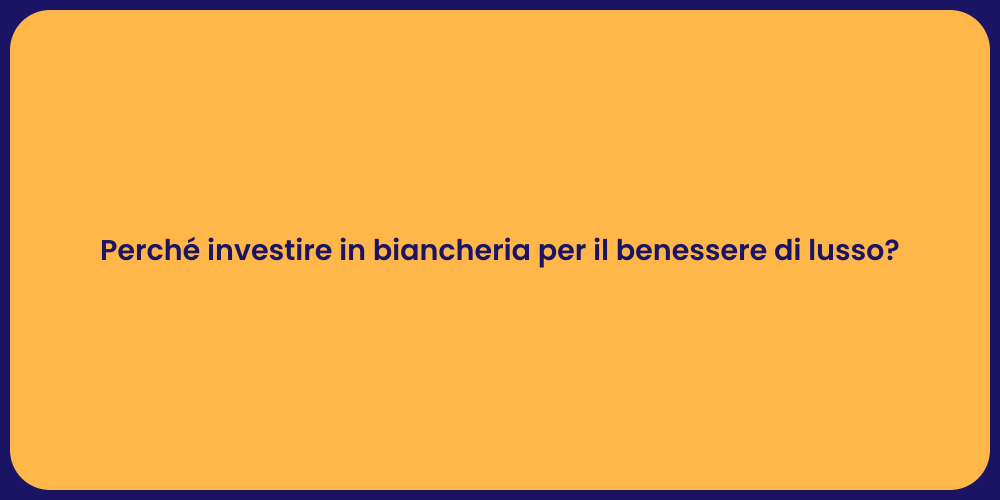 Perché investire in biancheria per il benessere di lusso?