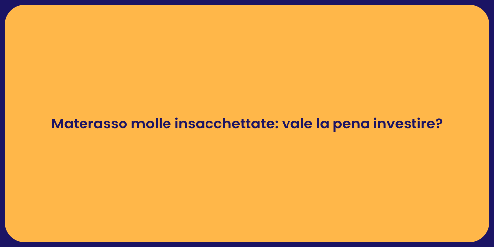 Materasso molle insacchettate: vale la pena investire?