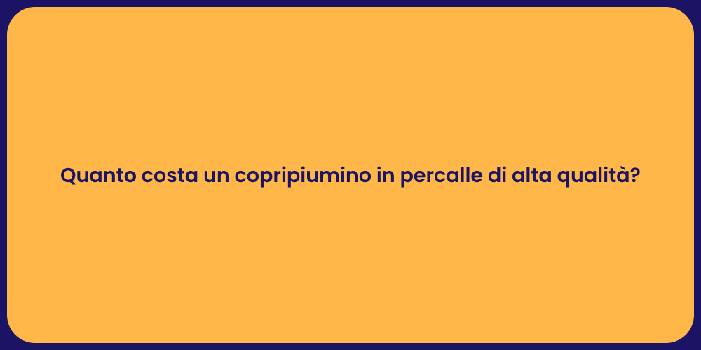 Quanto costa un copripiumino in percalle di alta qualità?