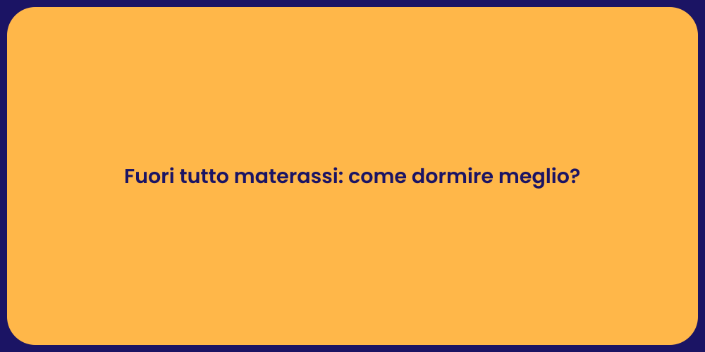 Fuori tutto materassi: come dormire meglio?
