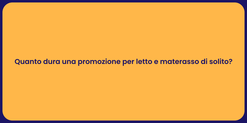 Quanto dura una promozione per letto e materasso di solito?