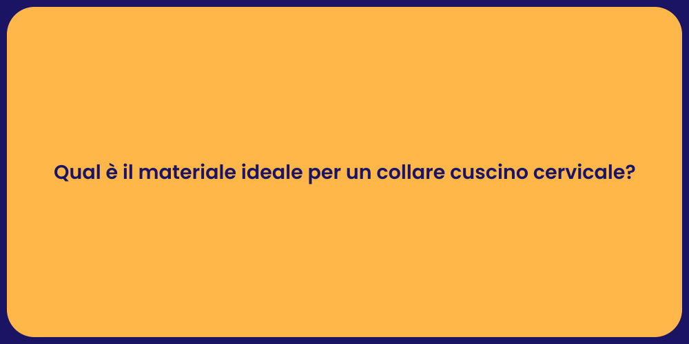 Qual è il materiale ideale per un collare cuscino cervicale?