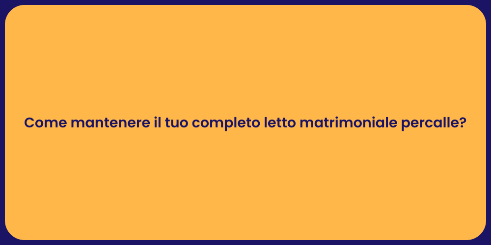 Come mantenere il tuo completo letto matrimoniale percalle?