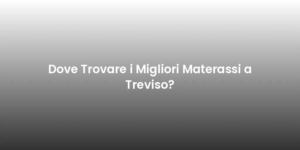 Dove Trovare i Migliori Materassi a Treviso?