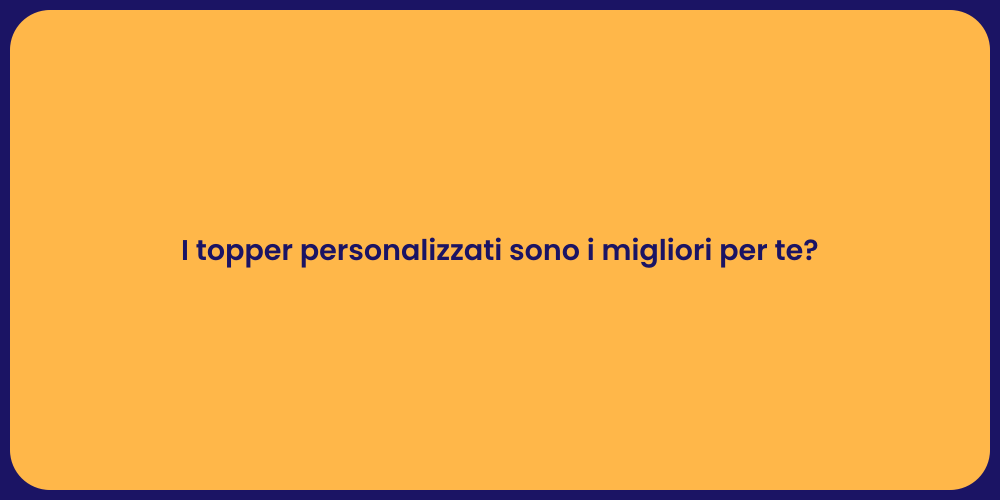 I topper personalizzati sono i migliori per te?