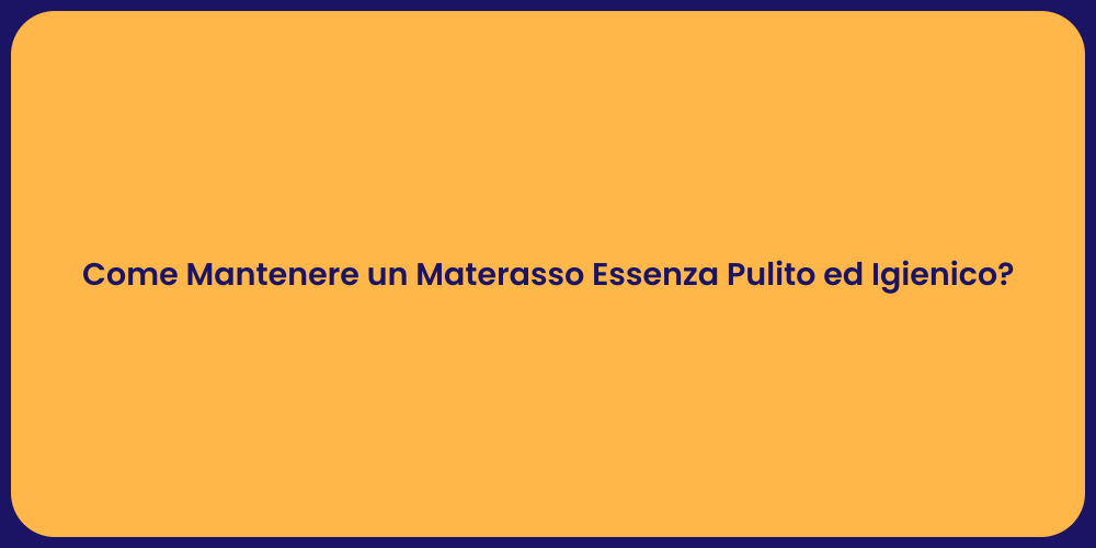 Come Mantenere un Materasso Essenza Pulito ed Igienico?