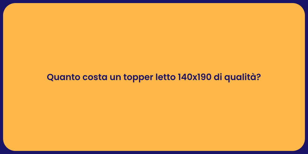 Quanto costa un topper letto 140x190 di qualità?