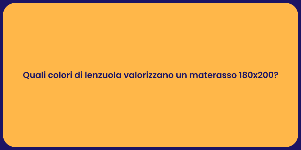 Quali colori di lenzuola valorizzano un materasso 180x200?