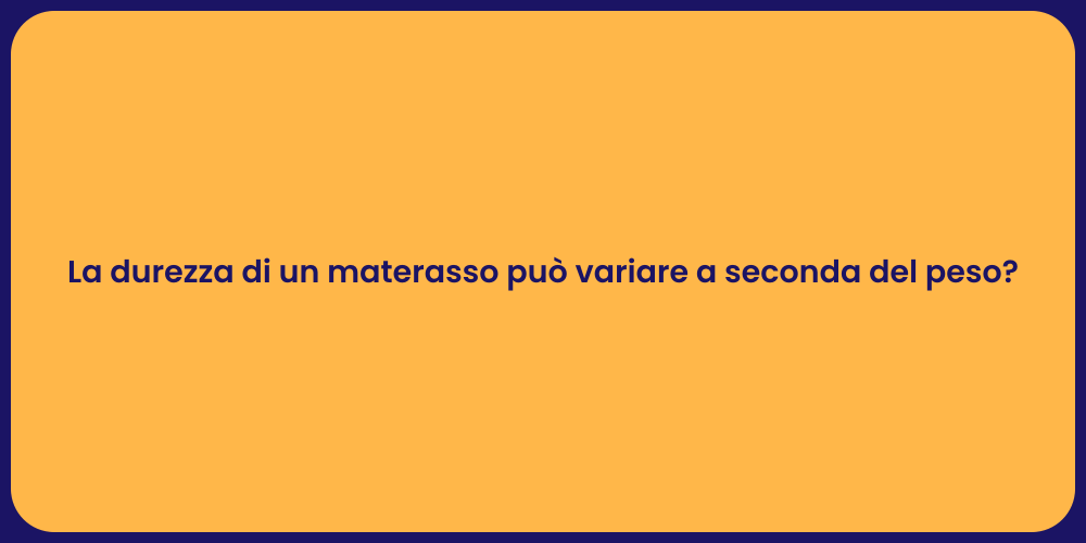 La durezza di un materasso può variare a seconda del peso?