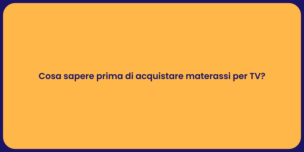 Cosa sapere prima di acquistare materassi per TV?