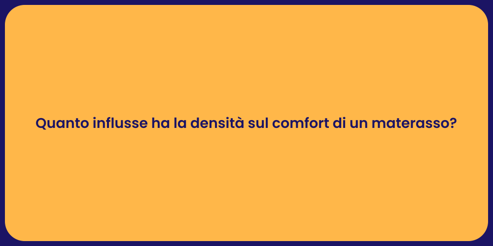 Quanto influsse ha la densità sul comfort di un materasso?