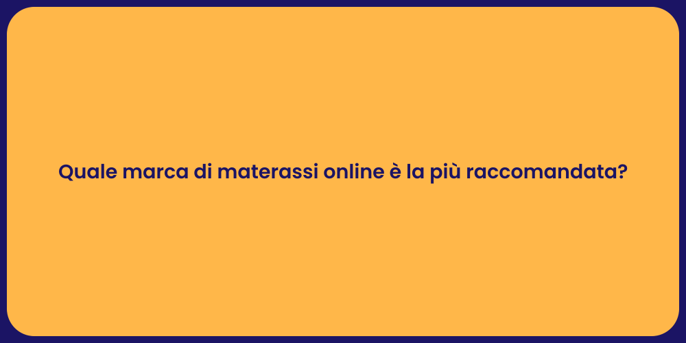 Quale marca di materassi online è la più raccomandata?