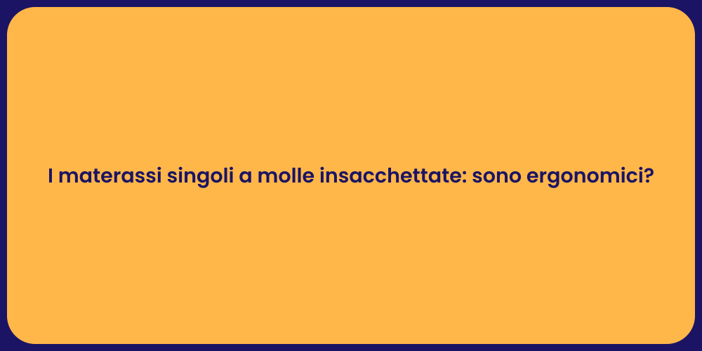 I materassi singoli a molle insacchettate: sono ergonomici?