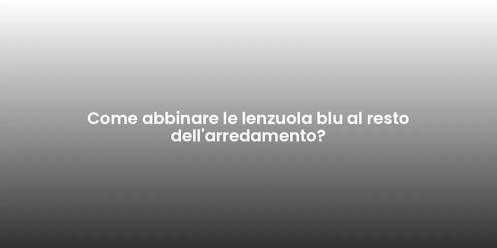 Come abbinare le lenzuola blu al resto dell'arredamento?