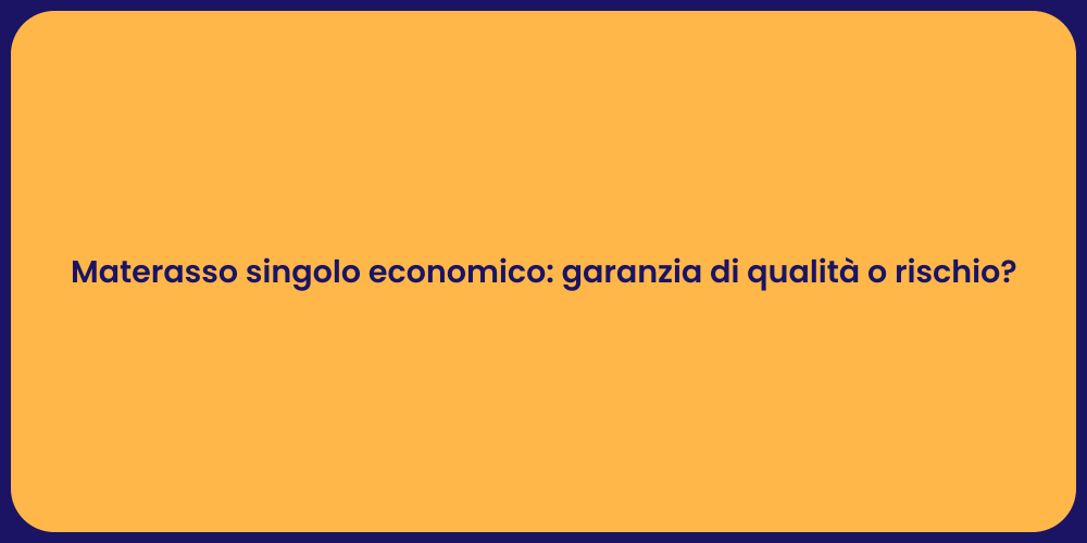 Materasso singolo economico: garanzia di qualità o rischio?