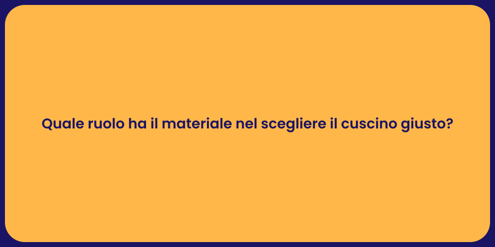 Quale ruolo ha il materiale nel scegliere il cuscino giusto?