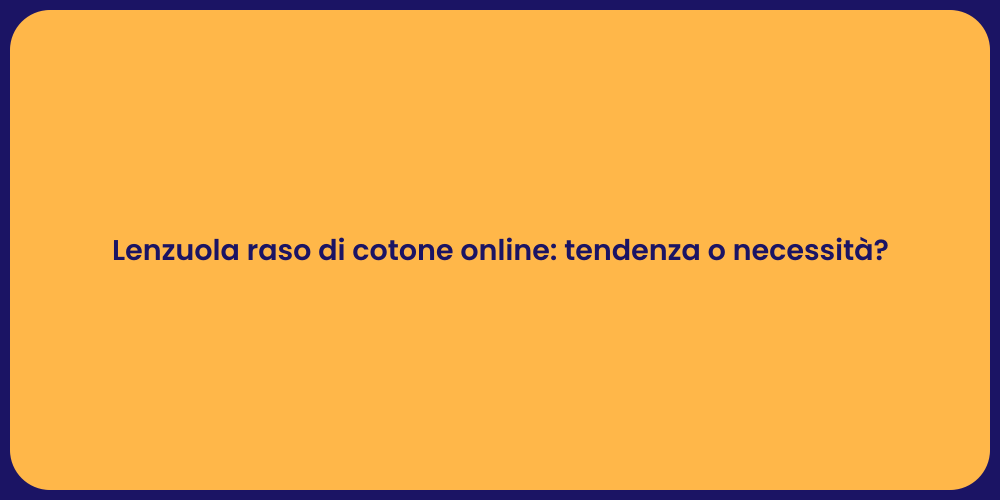 Lenzuola raso di cotone online: tendenza o necessità?