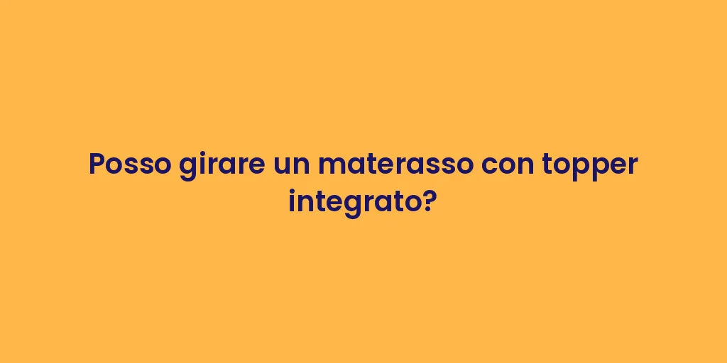 Posso girare un materasso con topper integrato?