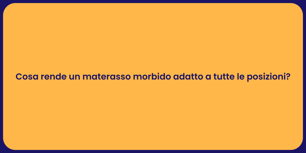 Cosa rende un materasso morbido adatto a tutte le posizioni?