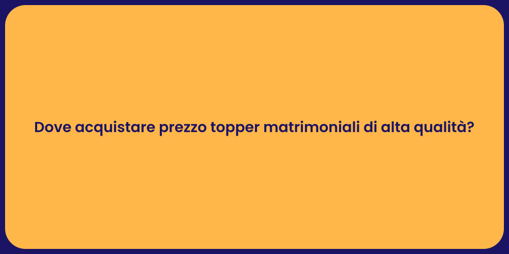 Dove acquistare prezzo topper matrimoniali di alta qualità?
