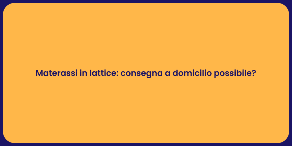 Materassi in lattice: consegna a domicilio possibile?