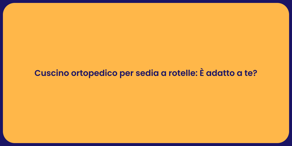 Cuscino ortopedico per sedia a rotelle: È adatto a te?