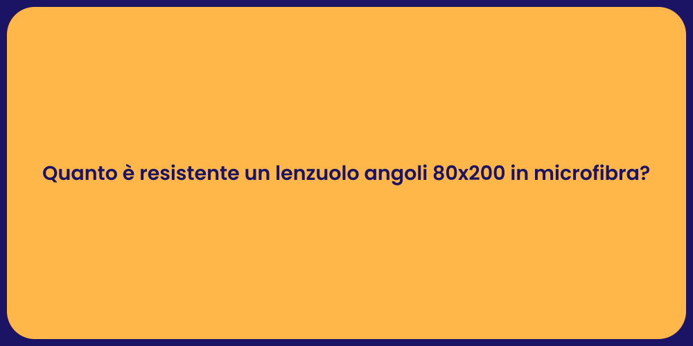 Quanto è resistente un lenzuolo angoli 80x200 in microfibra?