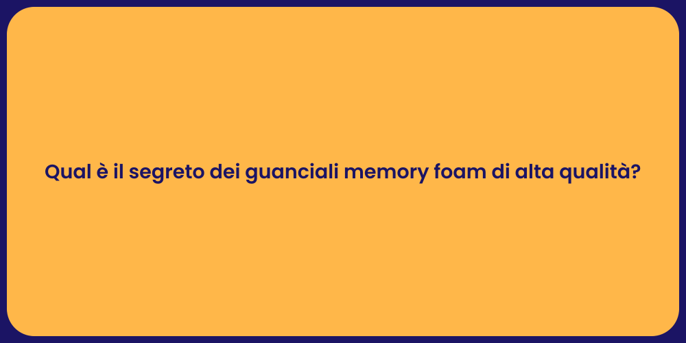 Qual è il segreto dei guanciali memory foam di alta qualità?