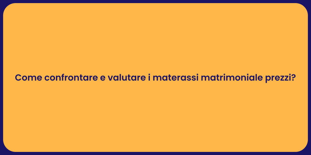 Come confrontare e valutare i materassi matrimoniale prezzi?