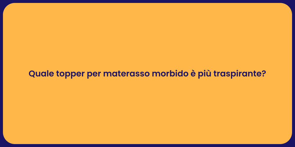 Quale topper per materasso morbido è più traspirante?