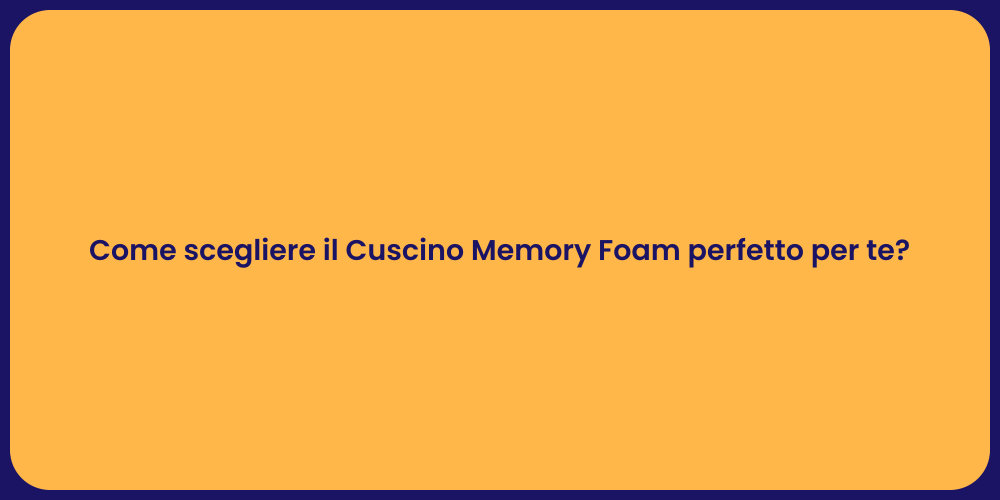 Come scegliere il Cuscino Memory Foam perfetto per te?