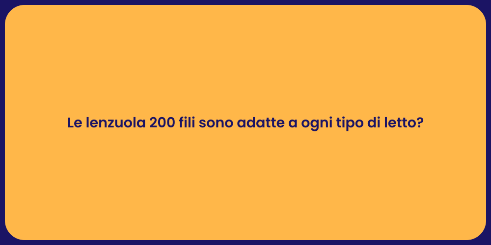Le lenzuola 200 fili sono adatte a ogni tipo di letto?